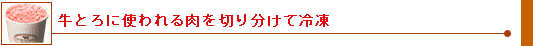 牛とろに使われる肉を切り分けて冷凍